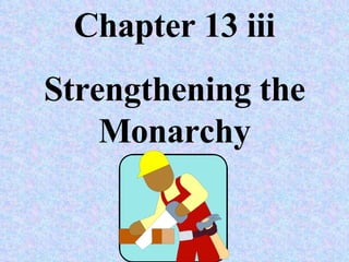 Chapter 13 iii Strengthening the Monarchy 