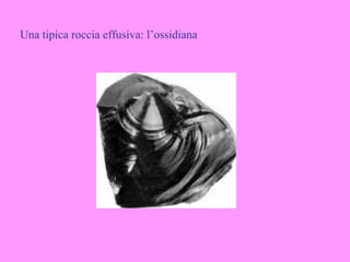 Una tipica roccia effusiva: l’ossidiana
 