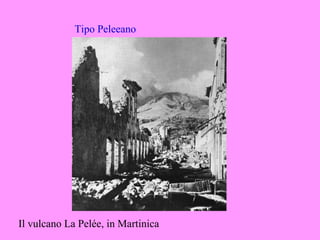 Tipo Peleeano




Il vulcano La Pelée, in Martinica
 