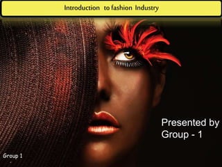 Introduction to fashion Industry
Group 1
Presented by
Group - 1
 