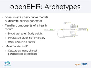 openEHR: Archetypes
open source computable models
of discrete clinical concepts
Familiar components of a health
record
Blo...