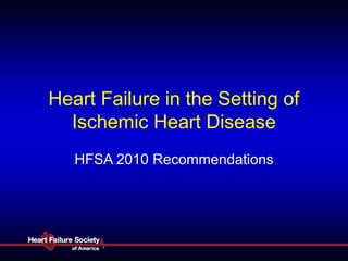 Heart Failure in the Setting of
Ischemic Heart Disease
HFSA 2010 Recommendations

 