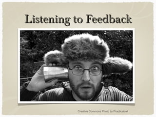 Listening to FeedbackListening to Feedback
Creative Commons Photo by Practicalowl
 