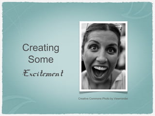 Creative Commons Photo by Viewminder
Creating
Some
Excitement
 