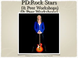 PD:Rock StarsPD:Rock Stars
(& Peer Workshops)(& Peer Workshops)
(& Peer Workshops)(& Peer Workshops)
Creative Commons Photo by Tanel Teemusk
 