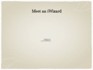 Meet an iWizardMeet an iWizard
QuickTime™ and a
decompressor
are needed to see this picture.
 
