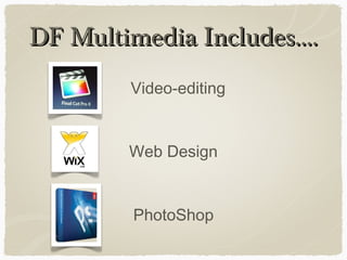 DF Multimedia Includes….DF Multimedia Includes….
Video-editing
Web Design
PhotoShop
 
