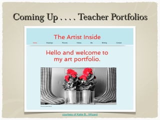 Coming Up . . . . Teacher PortfoliosComing Up . . . . Teacher Portfolios
courtesy of Katie B., iWizard
 