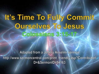 13 It’s Time To Fully Commit Ourselves To Jesus Colossians 3:15-17