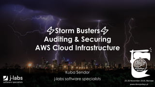 ⚡Storm Busters⚡
Auditing & Securing
AWS Cloud Infrastructure
Kuba Sendor
j-labs software specialists 25-26 November 2019, Warsaw
www.devopsdays.pl
 