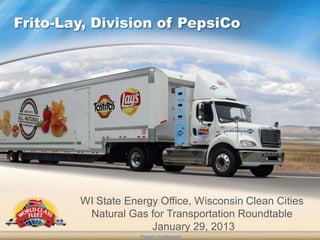 Frito-Lay, Division of PepsiCo




        WI State Energy Office, Wisconsin Clean Cities
         Natural Gas for Transportation Roundtable
                      January 29, 2013
                    PepsiCo Confidential
 