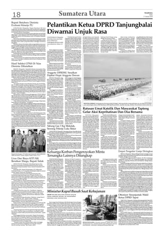 18                                                                                            Sumatera Utara                                                                                                                                                                     WASPADA
                                                                                                                                                                                                                                                                                          Rabu
                                                                                                                                                                                                                                                                                13 Januari 2010



Bupati Batubara Diminta
Evaluasi Kinerja PU
    LIMAPULUH ( Waspada): Bupati Batubara OK Arya
                                                                        Pelantikan Ketua DPRD Tanjungbalai
                                                                        Diwarnai Unjuk Rasa
Zulkarnain, SH.MM untuk membentuk tim bila perlu melakukan
evaluasi terhadap kinerja Dinas PU berkaitan kinerjanya belakangan
ini menjadi sorotan masyarakat.
    ‘’Ini terjadi karena ketidak becusan pekerjaan proyek fisik
dilapangan,’’ sebut Sekretaris DPD IPK Kab Batubara Aminuddin
Siregar dan aktivis LSM Ramadhan Zuhri, SH kepada Waspada,
Sabtu (9/1).                                                            TANJUNGBALAI (Waspada):                 “ Praktek Korupsi Kolusi         mengirimkan surat kepada           Imbang Tuah Siregar yang                     Akan tetapi, mahasiswa           yang dilantik, Ketua Eka Sucipto
    Menurutnya ketidak becusan proyek ditandai dengan kondisi           Pelantikan Ketua dan Wakil          Nepotisme (KKN) telah menjadi        Presiden perihal permohonan        diduga bermuatan politis.                malah menyatakan, sebagai            Hadi danWakil Ketua Surya Dar-
pekerjaan asal-asalan.Bahkan ada yang terkesan dipaksakan untuk                                             kebiasaan di Tanjungbalai, tidak     izin pemeriksaan terhadap              Usai pelantikan, Ketua               Ketua DPRD, bukan pembangu-          ma AR dari Fraksi PDI Perjua-
                                                                        Ketua DPRD Kota                     ada lagi sebuah langkah yang         Kepala Daerah terkait dugaan       DPRD Eka Sucipto Hadi mene-              nan yang dipikirkan, tapi me-        ngan. Keduanya dilantik dan di-
mengejar limit waktu yang ditentukan sehingga mutuhnya
diragukan.                                                              Tanjungbalai diwarnai unjuk         dilakukan untuk pencerahan           penyalahgunaan anggaran            mui dan mengajak mahasiswa               ngawasi pembangunan yang             ambil sumpahnya berdasarkan
    Diantara rekanan kontraktor tidak mengindahkan ketentuan            rasa mahasiswa, Selasa (12/         kepada seluruh masyarakat di         MTQN ke 31 Tingkat Sumut.          duduk bersama memikirkan                 dilaksanakan Pemko. “ Kami           SK Gubsu No 170/02/K/2010
memancangkan plang proyek di lokasi mulai dari awal pekerjaan                                               kota ini. Dan, hari ini hanya se-    Selain itu, mahahsiswa meminta     pembangunan Tanjungbalai.                butuh komitmen pimpinan              tertanggal 7 Januari 2010.
                                                                        1).
hingga selesai sehingga mengundang tanda masyarakat karena                                                  gelintir orang saja yang mau         dibentuk pansus terkait sejum-     “Silahkan sampaikan masukan              DPRD untuk menyikapi dugaan              Sementara, Wakil Ketua
tidak mengetahui jenis maupun jumlah dan sumber proyek.                                                     menyerukan keadilan,” kata           lah kasus korupsi,dan mendesak     dan kritikan adik-adik, tapi tidak       korupsi di Tanjungbalai,” kata       DPRD dari Fraksi Partai Demo-
    ‘’Jadi tidak heran jika masyarakat menjulukinya sebagai proyek                                          mahasiswa.                           DPRD menyatakan sikap duku-        harus melalui unjuk rasa, mari           Mahasiswa.                           krat, SK belum diterima Sekre-
                                                                            Aksi itu digelar buntut keke-       Dalam orasi damai itu, ma-       ngan penuntasan kasus pe-          kita duduk bersama,” kata Eka                Pimpinan DPRD Kota               taris Dewan. Dan, hal itu dibe-
siluman,’’ ujarnya sembari menyesalkan pengawas lapangan yang           cewaan mahasiswa atas kebija-
terkesan tidak mau tahu dalam hal itu.                                                                      hasiswa menuturkan berbagai          nganiayaan terhadap wartawan       Sucipto Hadi.                            Tanjungbalai periode 2009-2014       narkan Sekwan Abdi Nusa. (a37)
                                                                        kan publik Pemerintah Kota yang     kasus dugaan korupsi di Tan-
    Pembangunan proyek fisik yang menjadi sorotan itu meliputi          tidak berpihak pada kepenti-
drainase, turap, dan hotmix di antaranya diduga tidak memenuhi                                              jungbalai, dan belum ada yang
                                                                        ngan rakyat. Kekecewaan itu         dituntaskan, di antaranya duga-
standard ketebalan.                                                     kian bertambah dengan dilan-
    ‘’Semua temuan ini sudah kami rekam dan direncanakan                                                    an penyalahgunaan anggaran
                                                                        tiknya putra Walikota Tanjung-      MTQN ke 31 Tingkat Sumut,
Rabu (13/1) kami akan melakukan aksi ke kantor Kejaksaan,’’kata         balai sebagai Ketua DPRD dari
Aminuddin. (a11)                                                                                            dana operasional Kepala Dae-
                                                                        Fraksi Partai Golkar, Eka Sucipto   rah, dan proyek pengadaan alat-
                                                                        Hadi.                               alat kesehatan di Dinas
Hasil Seleksi CPNS Di Nias                                                  Kekecewaan itu muncul dari
                                                                        keraguan mahasiswa atas
                                                                                                            Kesehatan.
                                                                                                                Pada kesempatan itu, ma-
Diminta Dibatalkan                                                      objektifitas Eka Sucipto Hadi
                                                                        dalam menyikapi berbagai
                                                                                                            hasiswa juga menyampaikan
                                                                                                            aspirasi desakan kepada Ketua
    MEDAN (Waspada): Sejumlah elemen masyarakat Nias                    masalah di PemkoTanjungbalai,       DPRD yang baru dilantik
mewakili para korban yang melamar Calon Pegawai Negeri Sipil            khususnya kasus KKN.
Daerah (CPNSD) 2009 di Kabupaten Nias Barat, Nias Utara dan
Gunung Sitoli meminta hasil seleksi CPNSD 2009 di daerah tersebut       Anggota DPRDSU Sesalkan
dibatalkan dan diulang kembali. Mereka juga meminta Mendagri
dan Gubsu Syamsul Arifin mencopot dan mengganti Plt bupati,             Pejabat Hujat Anggota Dewan
walikota, sekda dan kepala BKD dari tiga daerah di Nias tersebut.
    Hal ini disampaikan oleh Ketua LSM Forum Mahasiswa                       MEDAN (Waspada): Ang-          daftar anggaran untuk kegiatan
Pemuda Kepulauan Nias Formappnis Fa’ahakho D Telaumbanua,               gota Fraksi Partai Golkar DPRD      yang diajukannya dalam APBD
SH dalam jumpa wartawan di Hotel Grand Angkasa Medan,                   Sumut, Mulkan Ritonga me-           TA 2010. Sebelumnya, Mahmud
Sabtu (9/1).                                                            nyesalkan insiden memalukan         (anggota dewan) memperta-
    “Ini terkait dengan surat Menpan Nomor: B/134/M PAN-                terjadi di Tapanuli Selatan (Tap-   nyakan alasan oknum tersebut
RB/12/2009 tentang masalah pengadaan CPNS formasi 2009                  sel), yakni oknum pejabat Pem-      mengajukan anggaran yang
Kabupaten Nias Barat, Nias Utara dan Kota Gunung Sitoli yang            kab mengeluarkan kata-kata          dinilai terlalu besar itu.
intinya memverifikasi permasalahan CPNSD 2009 tiga daerah               kurang etis terhadap anggota             Oknum itu kewalahan
tersebut serta menyarankan untuk tidak menerima pemberkasan.            DPRD.                               menjawab pertanyaan anggota
Dengan adanya surat ini kami rasa pengumuman di tiga daerah                  “Ini sungguh memalukan,”       dewan dan hal inilah yang me-
di Nias itu dibatalkan dan diulang, dan kepala daerahnya segera         tutur Wakil Ketua Komisi C          nurut dia menjadi pemicu
dicopot,” kata Fa’ahakho.                                               DPRD SU di gedung dewan,            emosi pejabat tersebut dan lang-
    Menurutnya, sejak awal penyelenggaraan CPNSD 2009 di                Jalan Imam Bonjol, Medan ,          sung berdiri sambil melon-
tiga daerah Nias tersebut menyalahi aturan dan melanggar UU,            Senin (11/1).                       tarkan kata-kata tidak etis. Sete-
yaitu melakukan pembohongan publik. Mereka mengaku ujian                     Menurut Mulkan, tindakan       lah itu dia langsung meninggal-
CPNSD itu bekerjasama dengan Universitas Indonesia, padahal             oknum pejabat Pemkab itu ter-       kan ruangan persidangan Ge-
hasil seleksinya keluar dari PNJ.                                       hadap Ketua Komisi III DPRD         dung DPRD Tapsel.
    “Nah, inikan pembodohan dan penyelewengan. Wajar kalau              Tapsel adalah tidak mencermin-           Menurut Mulkan, hal ter-
hasil akhirnya bersalahan,” terangnya.                                  kan orang berpendidikan.            sebut tidak bisa dibiarkan dan                                                                                                                                         Waspada/Helmy Has

    Fa’ahakho menilai hasil perangkingan diduga telah direkayasa.       Apalagi, ucapan tidak etis itu      tidak cukup lewat minta maaf.         BENTENG OMBAK: Pembangunan benteng ombak di Bogak Seberang dinilai warga pekerjaan sia-sia tidak bermanfaat
Hal ini terbukti dengan adanya pemenang yang namanya berbeda            dilontarkan dalam forum resmi,      Sebab dewan adalah lembaga            asal jadi,dengan dana APBD Batubara 2009 Rp200 juta lebih. Gambar benteng ombak. Foto direkam belum lama ini.
dengan nomor ujiannya, terjadinya kelebihan formasi, seperti            dan disaksikan khalayak ramai.      terhormat dan persoalan tidak
di Nias Barat Perawat SPK yang dibutuhkan 49 orang, namun                    “Kita sayangkanlah insiden     bisa diselesaikan dengan ma-
yang diumumkan lulus seleksi 50 orang. Ada formasi pelamarnya
ratusan orang yang dibutuhkan 30 orang, tapi yang diterima
                                                                        itu terjadi. Dewan hanya men-
                                                                        jalankan fungsinya dalam penga-
                                                                                                            rah-marah. “Saya minta agar
                                                                                                            persoalan diselesaikan secara
                                                                                                                                                 Ratusan Umat Katolik Dan Masyarakat Tapteng
hanya 4 orang yang dimenangkan.
    “Ini terjadi pada formasi perawat D-III di Kabupaten Nias
                                                                        wasan anggaran,” ujar Mulkan.
                                                                             Peristiwa terjadi saat ang-
                                                                                                            hukum karena dewan meru-
                                                                                                            pakan lembaga resmi,” ujar           Gelar Aksi Keprihatinan Dan Doa Bersama
Barat yang melamar ratusan, tapi yang dimenangkan hanya 4               gota DPRD Tapsel dan Pemkab         Mulkan.
orang, padahal yang dibutuhkan 30 orang,” katanya.                      Tapsel membahas Rancangan                Kita, katanya, mendukung             TAPTENG ( Waspada):               Mereka meneriakkan pene-             dengan memampukan mem-               hakim. Kemudian di kantor
    Sementara itu, Sekjen Gerakan Muda Rakyat Kepulauan Nias            Anggaran Pendapatan dan Be-         DPRD Tapsel khususnya Komisi         Ratusan umat Katolik dari ber-     tapan Pastor Rantinus Manalu             bela kepentingan rakyat, dan         Polres Tapteng, mereka me-
(Gemarepnis) Dalifandu Telaumbanua, S. Kom menyatakan,                  lanja (APBD) Tahun Anggaran         III dalam membahas APBD 2010         bagai daerah di Tapteng ber-       Pr sebagai tersangka meru-               tidak tergiur dengan tawaran         minta aparat kepolisian hadir
meragukan kinerja dari pemenang seleksi CPNS tersebut karena            (TA) 2010.                          agar pengalokasian anggaran          sama masyarakat mendatangi         pakan tindakan pengekangan               duniawi.                             sebagai pengayom, penjaga dan
cara pengujiannya tidak layak. “Seorang sarjana Nias jurusan                  Saat itulah oknum tersebut    lebih fokus dan tepat sasaran,       Kantor Bupati Tapteng, DPRD        (kriminalisasi) akan perjuangan              Di kantor bupati, massa          pelindung masyarakat dari ber-
hukum, dokter, ekonomi diuji oleh perguruan tinggi yang hanya           mengeluarkan kata-kata tidak        tidak untuk kepentingan              Tapteng, Pengadilan Negeri (PN)    HAM di Tapteng, sebagaimana              meneriakkan ketidakberpi-            bagai golongan. Selanjutnya di
menyelenggarakan jurusan teknik? Belum lagi soal ujiannya tidak         etis karena tidak mau menerima      pejabat.(h11)                        Sibolga, Kejaksaan Negeri          selama ini Pastor Rantinus Ma-           hakan bupati dalam mewujud-          kantor Kejaksaan Negeri, me-
relevan dengan jurusan masing-masing dan tidak ada soal bahasa                                                                                   (Kejari) Sibolga dan Markas        nalu aktif membela dan mem-              kan kesejahteraan rakyat, na-        reka meminta para Jaksa mam-
Inggrisnya. Soal seperti itupun sama anak SD bisa lewat,” katanya.      Tabung Gas 3 Kg Meledak,                                                 Besar Kepolisian Resort Tapteng,
                                                                                                                                                 menyampaikan aksi kepriha-
                                                                                                                                                                                    perjuangkan hak-hak masya-
                                                                                                                                                                                    rakat yang tertindas. Massa
                                                                                                                                                                                                                             mun lebih memihak pada in-
                                                                                                                                                                                                                             vestor dengan memiskinkan
                                                                                                                                                                                                                                                                  pu mengungkap dan menye-
(cmai)                                                                                                                                                                                                                                                            lidiki segala perkara di tengah
                                                                        Seorang Pekerja Luka Bakar                                               tinan dan doa bersama atas
                                                                                                                                                 berbagai ketidakadilan.
                                                                                                                                                                                    mendoakan agar Pastor Ranti-
                                                                                                                                                                                    nus Manalu Pr dan masyarakat
                                                                                                                                                                                                                             rakyatnya sendiri. Mereka me-
                                                                                                                                                                                                                             minta bupati, pejabat pemkab
                                                                                                                                                                                                                                                                  masyarakat secara adil, arif dan
                                                                                                                                                                                                                                                                  bijaksana.
                                                                            LUBUK PAKAM (Waspada):Tabung gas ukuran 3 kg milik sebuah                Ketidakadilan itu menurut      korban ketidakadilan diberikan           tidak memperkaya diri dan ber-
                                                                                                                                                                                    kekuatan dan mampu menga-                                                          Setelah menyampaikan aksi
                                                                        rumah makan meledak sehingga mengakibatkan seorang pekerja               mereka yakni menjadikan Pas-                                                harap sadar dengan tugas dan
                                                                                                                                                 tor Rantinus Manalu sebagai        tasi setiap masalah yang di-             tanggungjawabnya untuk me-           keprihatinan dan doa bersama,
                                                                        mengalami luka bakar, Selasa (12/1).
                                                                             Tabung gas yang meledak itu milik Desi di Desa Sukamandi            tersangka, penyerobotan tanah      hadapi.                                  ngayomi masyarakat.                  massa selanjutnya berkumpul
                                                                        Hulu, Kec. Pagar Merbau, Kab. Deliserdang.                               masyarakat dengan dalih pem-           Mereka meminta agar                      Sementara di kantor Penga-       di lapangan Simare-Mare. Turut
                                                                            KorbanYani, 18, warga Citaman Jernih, Kec. Perbaungan, Serdang       bangunan, penyerobotan tanah       DPRD Tapteng mampu sebagai               dilan Negeri (PN), mereka me-        menyampaikan aksi solidaritas
                                                                        Bedagai saat ini hanya tergeletak di tempat tidur akibat luka bakar      warga transmigrasi, pemba-         wakil rakyat yang benar, dengan          neriakkan ketidakberdayaan           itu, puluhan pastor dan suster
                                                                        di bagian kaki dan harus mendapat perawatan medis dari Puskesmas         karan rumah koordinator FPTR       membela hak-hak rakyat kor-              para hakim dalam memutuskan          dari keuskupan Sibolga, ang-
                                                                        terdekat.                                                                Edyanto Simatupang, pemen-         ban ketidakadilan. DPRD dapat            perkara yang adil, dengan me-        gota DPRD Sibolga dari umat
                                                                            Keterangan Desi, saat itu korban hendak mengganti tabung             jaraan 10 orang warga dengan       sebagai penyambung aspirasi              nghukum masyarakat yang              Katolik Andri Malau SKom dan
                                                                        gas ukuran 3 kg. Saat akan dipasang, ternyata indikator tidak menyala,   dalih pembakaran kantor Nauli      rakyat tertindas, dengan me-             mempertahankan keadilan.             Hendri Tamba serta beberapa
                                                                        dan setelah alat itu dicabut gas keluar dari tabung. Korban sempat       Sawit, mutasi sewenang-wenang      nyampaikannya pada penguasa.             Mereka meminta para hakim            pengurus pemuda Katolik an-
                                                                        menutup gas dengan lap basah dan saat itu ada kompor minyak                                                 Meminta supaya suara hati para           teguh dalam sikap dan setia
                                                                        tanah yang sedang menyala, seketika saja api menyambar gas tersebut      di Pemkab Tapteng dan hal                                                                                        tara lain Hotman Simare-Mare.
                                                                                                                                                 lainnya.                           wakil rakyat itu tidak tumpul,           pada sumpah dan janji sebagai        (a34)
                                                                        dan meledak.(a06)

                                               Waspada/Hasuna Damanik   Keluarga Korban Pengeroyokan Minta                                                                                                                   Empat Pengedar Ganja Diringkus
Bupati Simalungun, HT Zulkarnain Damanik, saat melakukan                                                                                                                                                                         SIBOLGA (Waspada): Polresta Sibolga berhasil meringkus empat
sidak di kantor Camat Tapian Dolok, Senin (11/1).
                                                                        Tersangka Lainnya Ditangkap                                                                                                                          orang pemakai dan pengedar barang haram dari sejumlah tempat
                                                                                                                                                                                                                             terpisah, Minggu (10/1) sore lalu.
Urus Dan Biaya KTP/KK                                                       TANJUNGTIRAM(Waspada):          lainnya, S,D dan N sampai se-        pukul 22:00 di kawasan tempat          Seminggu kemudian salah
                                                                                                                                                                                                                                 Keempat tersangka itu yakni, Ei alias E, 36, SP 37, keduanya
                                                                                                                                                                                                                                                                                    ,
                                                                                                                                                                                                                             warga jalan Murai, HG Z, 26, warga Jalan Bangau, Kel. Aek Habil,
                                                                        Keluarga korban penganiayaan        karang belum diproses sampai         tinggal korban dengan cara         seorang di antara tersangka R
Beratkan Warga, Bupati Sidak                                            terhadap Refi Hamdani alias         ke pengadilan dan masih bebas        mengeroyoknya bersama-             ditangkap dan lainnya tidak
                                                                                                                                                                                                                             dan HS, 31, warga Jalan Perkutut, Kel. Aek Habil, Kec. Sibolga Selatan,
                                                                                                                                                                                                                             Kota Sibolga.
                                                                        Dani,15, warga Gang Utama,          di luaran tanpa pernah diciduk.      sama. Bahkan berkas perkara        ditangkap.                                   Kapolresta Sibolga AKBP Jhoni Sebayang melalui Kasat Narkoba,
   SIMALUNGUN (Waspada): Menyikapi laporan dan                          Desa Bagan Dalam, Kec. Tan-              ‘’Janji aparat mereka segera    ketiga tersangka juga sudah            Dalam proses R bisa dite-            Ipda Erwin Tito kepada wartawan, Selasa (12/1) menjelaskan,
keluhan masyarakat tentang lambannya proses urusan                      jungtiram, Kab.Batubara me-         ditangkap dan menyerahkan ke         dikirim ke tingkat JPU sebagai-    rima mengadukan Dani sehi-               penangkapan itu berdasarkan informasi masyarakat ada tiga orang
administrasi kependudukan Kartu Tanda Penduduk (KTP)                    minta tersangka lainnya yang        JPU untuk diproses sebagai-          mana surat pemberitahuan                                                    pria yang sedang mengisap daun ganja kering, didekat salah satu
dan Kartu                                                                                                                                                                           ngga dirinya ditangkap dan
                                                                        belum menjalani proses hukum        mana hukum.Namun itu hanya           perkembangan hasil penyelidi-      menjalani hukuman pidana                 sekolah di Jalan Murai, Kel. Aek Manis, Kec. Sibolga Selatan, Kota
   Keluarga (KK), Bupati Simalungun, HT Zulkarnain                      untuk segera ditangkap.             angin segar belaka yang diberi-      kan tertanggal 11 November                                                  Sibolga.
Damanik, Senin, (11/1) inspeksi mendadak (sidak) ke kantor                                                                                                                          selama tiga bulan 15 hari
                                                                            ‘’Jika dalam waktu dekat        kan kepada kami,’’ ujarnya kesal.    yang dikeluarkan Polsek Labu-                                                   Adanya informasi itu pihaknya langsung mengerahkan personil
Camat Tapian Dolok dan Tanahjawa.                                                                                                                                                   sebagaimana putusan PN Kisa-
                                                                        mereka tidak juga ditangkap              Zulkifli keluarga korban        han Ruku.                                                                   untuk melakukan penangkapan. Dan di sana menemukan ada tiga
   Di dua kecamatan tersebut bupati bertemu dan                                                             lainnya mengaku kasus Dani               Akibat pengeroyokan kor-       ran dalam perkara 351 KUHP
                                                                        dan diserahkan kepada pihak                                                                                                                          orang pria yang terdapat memiliki daun ganja, kata Erwin. Saat itu,
berdialog langsung dengan para Pangulu (Kades) serta                    JPU kami akan melaporkan ke         pernah mereka laporkan kepa-         ban Dani menderita memar dan       dan dibebaskan 20 Desember
                                                                                                                                                                                                                             kata Erwin, pihaknya hanya menemukan beberapa ampul daun
tokoh masyarakat dari sejumlah nagori (desa) di daerah itu.             instusi hukum yang lebih            da Poldasu semasa di tingkat         bengkak mulai pada bagian          baru lalu sesuai surat lepas             ganja yang sedang diapakai para tersangka.
Prinsipnya, warga mengakui dan menyampaikan lambatnya                   tinggi,’’sebut Iwan keluarga        proses Polsek Labuhan Ruku.’’Ini     tengkuk, leher dan badan. Selan-   NoW2.LR.PK.02.02-45 dikeluar-                Setelah mengamankan ketiga tersangka bersama barang bukti
proses urusan KTP dan KK.                                               korban kepada Waspada di Tan-       kami lakukan semata meminta          jutnya membuat pengaduan ke        kan Kepala LP Klas II A Labuhan          untuk dilakukan penyelidikan asal muasal barang haram tersebut
   Dalam sidak itu, Bupati didampingi Kepala Inspektorat                jungtiram,Sabtu (9/1).              kepastian hukum,’’sebutnya           polisi sebagaimana Laporan         Ruku.                                    bahwa ketiga pelaku mendapatkan daun ganja dari tersangka HS.
Abdul Latif Nasution, Kadis Kependudukan dan Catatan                        Menurutnya pengeroyokan              Menurutnya, dalam surat         Polisi No.Pol: Lp/199/VI/2009          Berkaitan itu keluarga kor-          Kemudian selanjutnya pihaknya melakukan pencarian dan
Sipil, Revanus Sormin, Kabag Pemerintahan Umum, Jhonni                  secara bersama-sama dilaku-         yang ditulis di atas materai         tanggal 25 Mei dan surat tanda     ban meminta ketiga tersangka             menemukan tersangka HS di Jalan Sisingamangaraja Kota Sibolga
Saragih dan Kabag Humas Pimpinan dan Keprotokolan                       kan empat orang salah seorang       Rp6.000 tanggal 16 Juli 2009         bukti lapor No.Pol:STPL/199/       lainnya untuk dapat ditangkap            sekitar satu jam di hari yang sama dan menemukan empat bungkus
Simesono Hia. Dari hasil sidak itu juga, bupati banyak                  di antaranya,R telah selesai        menerangkan kronologis keja-         VI/2009/Ash-Ruku tanggal 11        dan diproses secara hukum.               daun ganja yang diselipkan dalam pingganggnya, kata Erwin Tito
menerima keluhan tentang mahalnya biaya pengurusan                      menjalani hukuman. Sedangkan        diannya Selasa (26/5) sekira         Juni.                              (a11)                                        Setelah berhasil meringkus tersangka, polisi mengamankan
KTP dan KK.                                                                                                                                                                                                                  tersangka beserta barang bukti untuk melakukan pengembangan,
    Pangulu Marubun Jaya, Kec. Tanahjawa, Sugiarto,                                                                                                                                                                          saatdiinterogasi,tersangkaHSmengakumasihmenyimpan1bungkus
secara terbuka menyatakan kepada bupati, masih ada 22
tunggakan bukti blanko pengurusan KTP dan KK warga
                                                                        Miniatur Kapal Basah Saat Kehujanan                                                                                                                  daun ganja yang ditemukan di dalam rumahnya.(a34)

belum terealisasi. Padahal, permohonan dilakukan sudah
lama disampaikan.
                                                                        CACAT fisik tidak serta merta membuat orang tak                                                                                                      Ottoniyer Simanjuntak Wakil
                                                                        mampu melakukan aktivitas, lalu memanfaatkan
   Hal yang sama juga dirasakan, Tukiman, warga Huta V,
Nagori Purba Sari, Kec. Tapian Dolok. Tukiman                           kelemahan untuk meminta-minta.                                                                                                                       Ketua DPRD Taput
menyampaikan di daerahnya pengurusan KTP dan KK                                                                                                                                                                                  TARUTUNG (Waspada): Ottoniyer Simanjuntak dari Fraksi PDI-
sangat lamban. Dua atau tiga bulan baru selesai.                                                                                                                                                                             Pterpilih dan ditetapkan menjadiWakil Ketua DPRD Taput periode
   Selain lamban, ketentuan biaya pengurusan KTP dan KK                     Yono warga Desa Perlanaan, Kab.Simalungun hanya dengan
                                                                        berbekal gambar dari majalah dan koran, mampu membuat                                                                                                2009-2014. Penetapan pada agenda khusus melalui rapat paripurna
juga tidak sesuai dengan Perda Rp 5000. Warga mengakui                                                                                                                                                                       DPRD Senin (11/1) di gedung paripurna dewan setempat.
                                                                        kerajinan tangan miniatur kapal dari bahan triplek dan bambu.
biaya pengurusan KTP dan KK cukup mahal, jauh di atas                                                                                                                                                                            Rapat paripurna khusus dipimpin oleh Ketua DPRD Taput FL.
                                                                            “ Saya mulanya mencoba-coba saja dan mencontoh dari
harga yang telah ditetapkan Perda, mencapai Rp 30.000 per                                                                                                                                                                    Simanjuntak,Wakil Ketua Bernand Situmeang dihadiri oleh 20 anggota
                                                                        majalah dan koran untuk membuat kapal ini,” ujar Yono saat
KTP .                                                                   ditemui sedang mempersiapkan miniatur kapalnya di                                                                                                    DPRD Taput dari 35 anggota DPRD Taput. Dan dari daftar hadir
   “Untuk pengurusan KTP dan KK kami dipungut biaya                     persimpangan Desa Mangkei, Kec. Limapuluh, Kab.Batubara                                                                                              anggota dewan, 2 dari 3 anggota DPRD dari PDIP tidak hadir dalam
Rp 30 ribu. Namun yang menyedihkan, meskipun sudah                      beberapa waktu yang lalu.                                                                                                                            acara itu.
membayar mahal waktu penyelesaiannya dua bulan,” papar                      Dengan keterbatasan tubuh yang dimilikinya, ia diantar                                                                                               Ketua DPRD Taput FL. Simanjuntak pada kesempatan itu
Tukiman.                                                                keluarganya dari rumah dengan menggunakan betor ke tempat                                                                                            mengatakan,namaIrOttoniyerSimanjuntakselanjutnyaakandiproses
   Menanggapi keluhan masyarakat, Bupati Simalungun                     ia berjualan sejauh sekitar empat kilometer. Kemudian ia ditinggal                                                                                   melalui pengajuan usul kepada BupatiTaput dan Gubernur Sumatera
HT Zulkarnain Damanik, berjanji menertibkan pengutipan                  di tengah kebun rambung itu tanpa tempat berteduh disaat                                                                                             Utara agar dilaksanakan acara pelantikan.
biaya pengurusan KTP dan KK yang memberatkan warga.                     hujan, kalau sedang panas lokasinya memang sejuk dikarenakan                                                                                             Pantauan Waspada di sekitar kantor DPRDTaput puluhan massa
Bupati juga menekankan kepada camat agar menyelesaikan                  rindangnya pohon rambung,                                                                                                                            dari PAC PDIP Taput ikut mengawal acara penetapan Wakil Ketua
masalah di daerahnya dengan baik.                                           “ Kalau sudah hujan ya terpaksa basahlah, mau bagaimana                                                          Waspada/Agusdiansyah Hasibuan
                                                                                                                                                                                                                             DPRD dari PDI-P Ketua PAC PDIP Erita Simorangkir, ketua PAC
                                                                                                                                                                                                                                                .
   “ Kepada camat saya berikan limit waktu seminggu                     lagi bergerak saja saya tak bisa.” katanya kalem. Miniatur kapal         MINIATUR KAPAL: Perajin miniatur kapal dari Desa                            PDIP Sipoholon B. Aritonang mengatakan akan membuat mosi
untuk menuntaskan tunggakan KTP dan KK warga di                         yang dibuatnya ini dipasarkan dengan harga Rp 20,000 untuk               Perlananaan ini, terpaksa basah saat kehujanan karena                       tidak percaya terhadap dua anggota DPRD dari PDIP yang tidak
daerah masing-masing,” ujar bupati. (a15)                               ukuran terkecil, hingga Rp 500,000 untuk terbesar. (a31)                 keterbatasan tubuhnya, sedang pelindung tidak ada.                          menghadiri acara paripurnaitu. (c12)
 