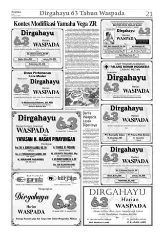 WASPADA
Rabu
13 Januari 2010
                                                        Dirgahayu 63 Tahun Waspada                                                                                                                                                       21
   Kontes Modifikasi Yamaha Vega ZR
                                                                                                                                                                         KEPOLISIAN NEGARA REPUBLIK INDONESIA
                                                                                                                                                                           KOTA BESAR MEDAN DAN SEKITARNYA
                                                                                                                                                                             SEKTOR KOTA MEDAN BARU
                                                                                                                                                                            Jl. Nibung Utama No. 1 Medan
                                                                                           MEDAN (Waspada): Ribuan massa terlihat cukup antusias                 Mengucapkan:
                                                                                       menyaksikan ratusan sepeda motor moldifikasi yang menjadi
                                                                                       peserta V Zeries di lapangan Segitiga Lubukpakam, Sabtu (9/1).
                                                                                           Ratusan sepeda motor modifikasi berbagai model dan
                                                                                       bentuk yang merupakan hasil kreativitas para modifikator
                                                                                       handal Sumatera Utara cukup memikat pengunjung, terutama                                                 Harian
                                                                                       sepeda motor Vega ZR yang telah dimodifikasi.


                                                         Harian
                                                                                           Joni, salah satu pengunjung sempat tidak yakin kalau
                                                                                       sepeda motor yang terus ia perhatikan ternyata sepeda motor
                                                                                       Yamaha Vega ZR yang telah dimodifikasi. “Saya tidak me-
                                                                                                                                                                                    WASPADA                                Semoga tetap jaya
                                                                                       nyangka ternyata sepeda motor Vega R bisa dimodifikasi seperti                                                                      dan selalu berpihak


                                       WASPADA                                         ini, dengan modifikasi yang sederhana saja kelihatan jadi                                                                             kepada rakyat.
                                                                                                                                                                                                    Dari:
                                                                                       tunggangan yang sangat gaul dan asyik,” ungkapnya.
                                                                                           Yandrinal A, selaku Director JA Production, sebagai pelaksa-     AKP. Mhd. Adenan AS, SH, SIK                            Iptu Gunawan, SH
                                                                                       na event menyampaikan bahwa ide pelaksanaan kegiatan
                                                                                       Yamaha V Zeries ini berangkat dari keinginan untuk menyalur-              Kapolsekta Medan Baru                           Waka Polsekta Medan Baru
    Semoga Semakin Jaya dan Tetap Eksis Dalam Mengemban Misinya                        kan bakat dan kreatifitas para modifikator yang ada di Sumut.
                                                 Dari                                  Sehingga para generasi muda diharapkan punya alternatif yang           Iptu Bumbunan Lumban Raja, SH                        Iptu Mhd. Faruk Rozi, SH
                                                                                       positif dalam mengembangkan hobinya di dunia sepeda motor.            Kanit Patroli Polsekta Medan Baru              Kanit Reskrim Polsekta Medan Baru
                            Drs. H. Muhammad Fitrius, SH, MSP                              “Apalagi kalau kita perhatikan sekarang ini, sebagian
                                  Inspektur Kota Medan                                 generasi muda yang punya hobi di dunia sepeda motor menya-                                         Aiptu Edisman Purba, SH
                                                                                       lurkan hobinya dengan kegiatan-kegiatan yang negatif seperti                                Kanit Intelkam Polsekta Medan Baru
                                                                                       balapan liar di jalanan. Semoga dengan event V Zeries ini
           Nasib, S.Sos, MSi                              Lahum, SH, MM                menjadi pilihan yang tepat buat mereka,” ujarnya.
    Kabag Administrasi Pemerintahan Kota Medan          Kepala BKD Kota Medan              Disebutkan Yandrinaj, dalam event tersebut pihaknya be-
                                                                                       kerjasama dengan Satlantas Polres Deliserdang untuk men-
                                                                                       jadikan moment itu sebagai salah satu kesempatan untuk me-
                                Suherman, SH, MSi                                      ngajak masyarakat tertib lalulintas dengan melakukan sosia-                                UNIT TRANSFUSI DARAH
                          Kabag Umum Setda Kota Medan                                  lisasi UU Lalulintas yang baru Nomor 22 tahun 2009 adalah
                                                                                       bagi setiap sepeda motor wajib menghidupkan lampu di siang
                                                                                       hari.
                                                                                                                                                                         PALANG MERAH INDONESIA
                                                                                           “Hal ini langsung disosialisasikan dalam bentuk convoy
                                                                                       touring keliling kota Lubukpakam yang diikuti hampir 500 se-
                                                                                                                                                                                           CABANG MEDAN
                                                                                       peda motor dan betor yang dilepas Bupati Deliserdang yang                  Mengucapkan:
                      Dinas Pertamanan                                                 sebelumnya menjadi inspektur upacara Apel Besar Masyarakat
                                                                                       Pecinta Tertib Lalulintas,” tuturnya.
                         Kota Medan                                                        Marketing manager PT Alfa Scorpii, Harry Irwanto meng-
                                                                                       ungkapkan, Yamaha akan selalu mendukung kegiatan positif
          Mengucapkan:                                                                 seperti ini yakni selalu di depan dan siap menjadi pelopor tertib
                                                                                       lalulintas.
                                                                                           Selain itu, tambah Yandrinal, event yang diselenggarakan
                                                                                       dipadukan dengan beberapa kompetisi lain seperti band com-
                                                                                       petition, lomba mewarnai tingkat TK serta hiburan, sehingga
                                                                                       kegiatan tidak monoton sekaligus hiburan bagi warga kota
                                                                                       Lubukpakam khususnya dan Deliserdang umumnya. (h09)                                                                          Harian
                                                         Harian

                                       WASPADA                                                                                                                                                   WASPADA
                                                                                                                                                                              Semoga tetap jaya serta komit membela
    Semoga Semakin Jaya dan Tetap Eksis Dalam Mengemban Misinya                                                                                                               Kebenaran dan Keadilan sepanjang masa.
                                             Dari

                  H Muhammad Idaham, SH, MSi
                     Kepala Dinas Pertamanan Kota Medan
                            Bersama Seluruh Staf                                                                                              Waspada/Ist
                                                                                        Ratusan sepeda motor hasil modifikasi sedang dipertontonkan
                                                                                        kepada pengunjung.


                                                                                                                         Berita
                                                                                                                                                                                                                   Harian
                                                                                                                         Waspada
                                                                                                                         Layak                                                                 WASPADA
       Harian Umum Nasional                                                                                              Dipercaya                                 Semoga tetap jaya dan senantiasa membela rakyat kecil.
                                                                                                                                                                                                     Dari:

       WASPADA                                            Dari:
                                                                                                                             HARIAN Waspada sejak
                                                                                                                         dulu hingga sekarang tetap
                                                                                                                         menjadi tolak ukur masya-
                                                                                                                         rakat Sumut dan Aceh karena
                                                                                                                         berita yang disajikannya da-         PT. Kumudo Intan                                  PT. Prakarsa Mulia Bernama
                                                                                                                         pat dipercaya didukungi fakta
                                                                                                                         dan sumber yang jelas.

        YAYASAN H. HASAN PINAYUNGAN                                                                                          ‘’Itulah Waspada sampai
                                                                                                                         sekarang tetap konsisten da-
                                                                                                                         lam menyajikan berita yang
                                                                                                                         layak dipercaya,’’sebut Kabag
                                                                                                                                                                   T. Iskandar, SE
                                                                                                                                                                         Dirut
                                                                                                                                                                                                                      Ir. Iskandar
                                                                                                                                                                                                                           Dirut

                                                        Pembina:                                                         Humas Pemkab Batubara
                                                                                                                         Efrianis, SH kepada Waspada
      Prof. DR. H. BOMER PASARIBU, MS, SH                              H. SYAHRUL M. PASARIBU                            kemarin.
                                                                                                                             Bahkan dirinya tahu
                                                                                SEKRETARIS                               membaca dari Waspada kare-
                             KETUA                                                                                       na satu-satunya media turun
                                                                                                                         temurun yang dibaca dari
      Drs. H. PANUSUNAN PASARIBU, MM                                Hj. LISLIWATY PASARIBU, SAg                          orang-tuanya hingga sampai
                           WK. Ketua I                                      WK. SEKRETARIS I                             kepada generasinya yang
                                                                                                                         sekarang.                                                                                 Harian
                                                                                                                             ‘’Di sini Waspada tidak
          H. IBRAHIM PASARIBU                                         H. GUS IRAWAN PASARIBU, SE, Ak, MM
                         WK. KETUA II                                       WK. SEKRETARIS II
                                                                       Drs. JON SUJANI PASARIBU
                                                                                                                         saja menyajikan berita pem-
                                                                                                                         bangunan akan tetapi tetap
                                                                                                                         kritis dalam memberikan kri-
                                                                                                                         tikan dan merupakan media-
                                                                                                                                                                                               WASPADA
                                                                                                                         nya nasional’’ ujarnya.            Semoga Semakin Jaya dan Tetap Eksis Dalam Mengemban Misinya
                                                                            WK. SEKRETARIS III                               Dalam usianya ke 63 Ha-
                                                                                                                                                                                                         Dari
                                                                                                                         rian Waspada yang didirikan
                                                                                                                         pada 11 Januari 1947 oleh                                  Drs. H. Muhammad Fitrius, SH, MSP
                                                                                                                         sepasang tokoh pers nasional
                                                                                                                         Alm H Mohammad Said dan                                          Inspektur Kota Medan
                                                                                                                         Almh Bunda Hj Ani Idrus te-
                                                                                                                         tap lebih berperan dalam                  Nasib, S.Sos, MSi                                Lahum, SH, MM
                                                                                                                         menjalankan visi dan misinya       Kabag Administrasi Pemerintahan Kota Medan            Kepala BKD Kota Medan
                                                                                                                         sebagaimana motto mem-
                                                                                                                         bela kebenaran dan keadilan.
                                                                                                                         Selamat kepada Waspada
                                                                                                                                                                                        Suherman, SH, MSi
                                                                                                                         semoga tetap berjaya selalu.                             Kabag Umum Setda Kota Medan
                                                                                                                                            * Iwan Has
 
