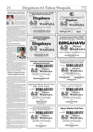 24                                                Dirgahayu 63 Tahun Waspada                                                                                                            WASPADA
                                                                                                                                                                                                   Rabu
                                                                                                                                                                                        13 Januari 2010



  Waspada Harus Tetap Menjadi
                                                                 Sekolah Tinggi Agama Islam (STAIN)
  Benteng Maksiat Dan Korupsi                                       Malikussaleh Lhokseumawe
                            BIREUEN (Wasapada): Harian
                        Waspada yang berusia 63 tahun se-        Mengucapkan:
                        suai namanya, diharap tetap menjadi                                                                    ASOSIASI KONTRAKTOR LISTRIK DAN MEKANIKAL INDONESIA
                        media yang selalu mampu menyaji-
                        kan berita yang dapat mewaspadai                                                                             DEWAN PENGURUS CABANG LHOKSEUMAWE
                        setiap perbuatan maksiat di mana                                                                      Mengucapkan:
                        pun, khususnya Aceh dan Sumatera
                        Utara.
                            Demikian Ketua Dewan Pimpian
                        Cabang (DPC) Paratai Demokrat (PD)                                              Harian
                        Bireuen, M. Ali M. Amin (foto) kepada                                                                                                       Harian
Aceh.
                        Waspada kemarin, mengomentari
                        peran Harian Wasapada selama ini di

    Menurut M. Ali, dia kenal Waspada sejak kecil, bahkan saat
                                                                                          WASPADA                                                     WASPADA
itu koran terbitan Medan ini menjadi bacaan masyarakat Aceh           Semoga tetap jaya dan selalu melekat di hati pembaca,
nomor wahid, yang hadir di hati masyarakat Aceh. “Rasanya             serta menjadi media pendidikan bagi masyarakat Aceh.
sulit melupakan Waspada, apalagi selama ini terbit edisi Aceh-                                                                      Semoga tetap jaya dan selalu melekat di hati pembaca,
nya ditambah saling mendukung,” katanya.                                                      Ttd:                                  serta menjadi media pendidikan bagi masyarakat Aceh.
    Dikatakan, terbitnya Waspada edisi Aceh begitu terasa                                                                                                   Ttd:
perannya dalam membantu menyebarkan informasi kepada
seluruh masyarakat Aceh, dan melekat nama Waspada di hati                 Drs. H. Hafifuddin, M.Ag                            Tajuddin Nur, A.Md                           Mukhlis
pembaca di daerah ujung Sumatera. Maka halaman atau                       Ketua STAIN Malikussaleh Lhokseumawe
beritanya diharap sesuai dengan namanya, Waspada khusus                                                                                 Ketua                              Sekretaris
edisi Aceh, lebih banyak halaman atau berita yang tersajikan
di dalammnya. “Harapan saya, Waspada juga harus terus
mengatakan yang benar walau pun itu pahit, dan Waspada
perlu pengembangan menyentuh, menyerap aspirasi sampai
ke akar rumput sekali pun,” katanya.
    M. Ali menambahkan, seiring program pemerintah                       BADAN KEPEGAWAIAN
memberantas korupsi, jika Waspada dapat bekerjasama
dengan Provinsi Aceh, Sumut, setiap program pemerintah
                                                                        PELATIHAN PENDIDIKAN
teraudit di media massa pusat dan provinsi, sehingga rakyat
tahu dari awal. Jangan setelah hilang baru rakyat tahu, maka
                                                                             ACEH TIMUR
sesuai dengan namanya Waspada, ikut membentengi                    Mengucapkan:
korupsi.(b03)

Waspada Ikut Dukung Polisi
Jadikan Bireuen Neraka Bagi Penjahat
    BIREUEN (Waspada): Ka-
polres Bireuen, AKBP T. Saladin                                                                         Harian
(foto) mengatakan, di antara
sejumlah media yang beredar
di Aceh khususnya di wilayah
hukum Mapolres Bireuen, Ha-
rian Waspada ikut mendukung
                                                                                          WASPADA
                                                                             Semoga tetap jaya sepanjang masa.
menumpas kejahatan yang
terjadi selama ini.
    “Waspada selama ini ikut                                                                  Ttd:
mendukung jajaran Polres
Bireuen dalam menjadikan                                                     Muhammad, SH, MH
neraka bagi penjahat atau pun                                                   Kepala BKPP Aceh Timur
pelaku kriminal,” katanya me-
ngomentari peran Waspada
terhadap pihaknya selama ini.
    Menurut putra Bireuen itu,
Harian Waspada sesuai mottonya, ‘Demi Keadilan dan
Kebenaran’, sangat cocok atau sesuai membebaskan Bireuen
dari pelaku kriminal.
    “Pokoknya nawaitu saya ingin menjadikan Bireuen neraka
bagi pelaku kriminal, makanya setiap pelaku kriminal saya
ingatkan jangan coba-coba menjadikan Bireuen sebagai
sorganya. Itu makanya saya pulang ke kampung ini. Banyak
bukti selama ini, bagaimana Waspada memberitakan saya
berbuat untuk menumpas kejahatan,” tegasnya.
    Tanpa maksud menyombongkan diri, lanjut T. Saladin, dia
ingin selalu bersama rakyat Bireuen dalam menjalankan niat
baiknya itu, dan yang utama doa tokoh ulama serta peran
media dalam memberitakan. “Semoga Allah selalu membantu
kita untuk berbuat baik dan dari hati yang dalam, saya ucapkan
selamat HUT ke 63, Bravo Waspada.”(b03)

  Giliran Tempat Wisata
  Kuala Jangka Ditutup
    BIREUEN (Waspada): Setelah beberapa waktu lalu pantai
rekreasi Kuala Raja, Kecamatan Kuala, Bireuen ditutup,
kemarin kabarnya giliran tempat wisata Kuala Desa Jangka
Masjid, Kecamatan Jangka ditutup sejak Selasa (12/1).
    Informasi yang diperoleh, ditutupnya Kuala Jangka
menunggu adanya qanun (peraturan) yang mengatur tentang
pariwisata yang dibenarkan dalam Islam dan disahkan
pemerintah mau pun aturan yang dibuat masyarakat
setempat, sehingga lokasi wisata alam laut itu tidak dinodai
hal-hal yang tidak baik.
    Informasi lainnya, ditutupnya lokasi rekreasi itu karena
sejak beberapa pekan terakhir dikabarkan banyak pengunjung
yang berpasang-pasangan, terkesan kurang mengindahkan
norma atau adat-istiadat masyarakat setempat.
    “Untuk mengantisipasi hal-hal yang tidak diinginkan, maka
untuk sementara pantai Kuala Jangka kami tutup, setelah ada
qanun yang mengatur tentang wisata dan aturan yang
ditetapkan masyarakat baru kita buka kembali, qanun
pariwisata islami hingga saat ini belum ada di kabupaten ini,”
kata Abu Bakar Jalil, warga desa setempat.
    Menurutnya, pihaknya akan bermusyawarah dengan
masyarakat mau pun pihak pemerintah kecamatan atau
kabupaten, untuk membahas tentang bagimana aturan-aturan
yang akan diterapkan di lokasi rekreasi itu. “Kami sangat
mengharapkan pantai rekreasi di desa kami ini dibuka kembali
dengan aturan-aturan yang sesuai dengan norma, adat istiadat
dan Syariat Islam, sehingga pantai tersebut nantinya menjadi
kawasan pariwisata Islami serta dapat menambah penghasilan
bagi masyarakat,” harap Abu Bakar Jalil.
    Sementara Camat Jangka, Murdani yang terpisah
mengatakan, dirinya tidak punya kepentingan untuk mengatur
tentang kawasan wisata itu. Karena, hingga saat ini belum ada
aturan yang mengatur tentang kawasan wisata islami. Saat ini
hanya masyarakat yang punya hak mengatur tentang aturan
di lokasi wiasata itu.
    “Saya sangat mendukung apa yang diinginkan masyarakat,
dan berharap pantai wisata itu dapat dibuka kembali, demi
menambah penghasilan warga. Namun hingga saat ini, belum
ada aturan khusus yang akan menagatur tentang wisata itu,”
kata Murdani, seraya berharap adanya aturan, norma mau pun
adat-istiadat, baik itu aturan dari masyarakat itu sendiri
maupun qanun pariwisata islami dari pemerintah.(b03)

Polisi Amankan 28 Kg Ganja Kering
    LHOKSEUMAWE (Waspada): Petugas Kepolisian dari
Mapolresta Lhokseumawe, Minggu (10/1) siang membekuk
dua tersangka pembawa ganja di Kecamatan Blang Mangat,
Pemkot Lhokseumawe. Selain itu, polisi juga mengamankan
28 kg ganja kering dibungkus kertas koran.
    AKBP Zulkifli, Kapolresta Lhokseumawe, ditemani AKP
Bambang S, Kanit Narkoba Ipda Vita Indrawati, Selasa (12/1)
siang di Mapolresta Lhokseumawe menjelaskan kronologis
kejadian. Kata dia, pihaknya mendapat informasi dari
masyarakat tentang adanya dua pembawa ganja kering dari
Desa Lamteuba, Kec. Seulimum, Kabupaten Aceh Besar, naik
mobil angkutan L300 menuju Kecamatan Blang Mangat,
Lhokseumawe.
    ”Karena itu, kami mengirim petugas ke TKP untuk
membekuk tersangka. Dan setelah digeledah mobil yang
menjadi sasaran, petugas menemukan 28 kg ganja kering
dibungkus kertas koran serta dua tersangka. Karena itu
tersangka dan barang bukti diamankan di Mapolresta,” jelas
Vita Indrawati.
    Lanjut Vita, masing-masing tersangka berinisial H, 45,
membawa 13 kg ganja kering dan Id, 55, membawa 15 kg. Ke
dua tersangka merupakan warga Desa Lamteuba, Kec.
Seulimum, Aceh Besar. ”Setelah diinterogasi, keduanya menga-
ku sebagai kurir atau pembawa,” katanya. (cmun)
 