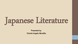 Presented by:
Cherish Angelic Mondilla
Japanese Literature
 
