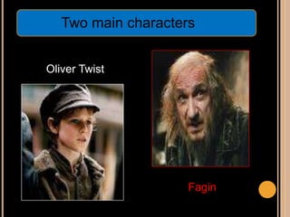 Two main characters
Oliver Twist
Fagin
 