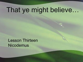 That ye might believe…

Lesson Thirteen
Nicodemus

 
