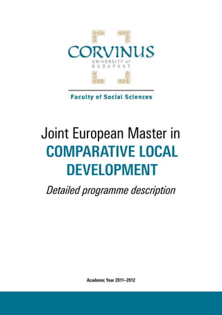 Joint European Master in 
COMPARATIVE LOCAL 
DEVELOPMENT 
Detailed programme description 
Academic Year 2011–2012 
 