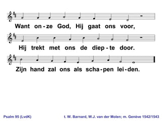 Psalm 95 (LvdK) t. W. Barnard, W.J. van der Molen; m. Genève 1542/1543
 