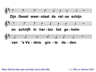 Waar God de Heer zijn schreden zet (LvdK 305) t. J. Wit; m. Genève 1551
 