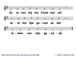 Waar God de Heer zijn schreden zet (LvdK 305) t. J. Wit; m. Genève 1551
 