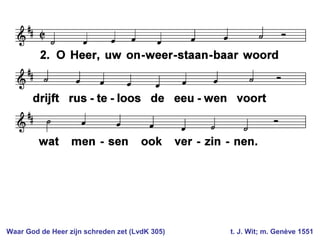 Waar God de Heer zijn schreden zet (LvdK 305) t. J. Wit; m. Genève 1551
 