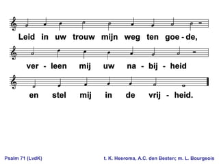 Psalm 71 (LvdK) t. K. Heeroma, A.C. den Besten; m. L. Bourgeois
 