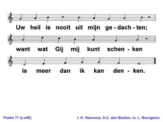 Psalm 71 (LvdK) t. K. Heeroma, A.C. den Besten; m. L. Bourgeois
 