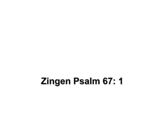 Zingen Psalm 67: 1Zingen Psalm 67: 1
 