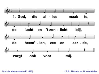 God die alles maakte (EL 433) t. S.B. Rhodes; m. H. von Müller
 