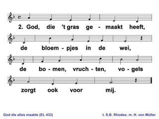 God die alles maakte (EL 433) t. S.B. Rhodes; m. H. von Müller
 