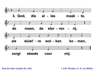 God die alles maakte (EL 433) t. S.B. Rhodes; m. H. von Müller
 