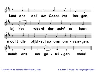 O wil toch de hemel scheuren (EL 215) t. K.H.B. Bolwijn; m. Freylinghausen
 