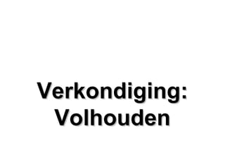 Verkondiging:Verkondiging:
VolhoudenVolhouden
 