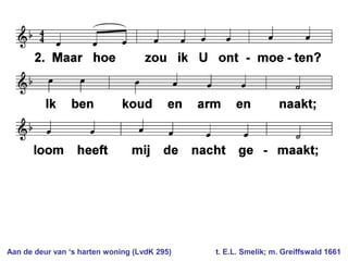 Aan de deur van ‘s harten woning (LvdK 295) t. E.L. Smelik; m. Greiffswald 1661
 