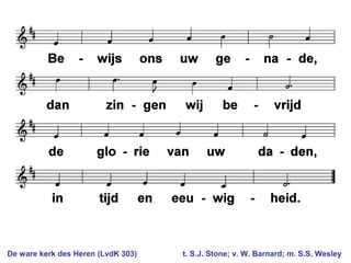 De ware kerk des Heren (LvdK 303) t. S.J. Stone; v. W. Barnard; m. S.S. Wesley
 