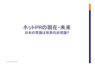 Copyright©News2u Corp.
ネットPRの現在・未来	
日本の常識は世界の非常識!?	
 