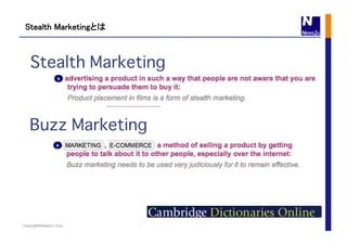 Copyright©News2u Corp.
Stealth Marketingとは	
Stealth Marketing�
Buzz Marketing�
 