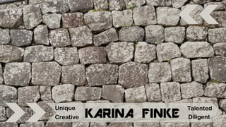KARINA FINKE
Talented
Creative
Unique
Diligent
 