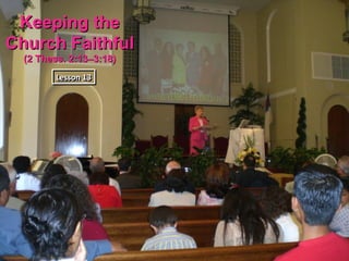 Keeping the
Church Faithful
  (2 Thess. 2:13–3:18)
        Lesson 13
        Lesson 13
 