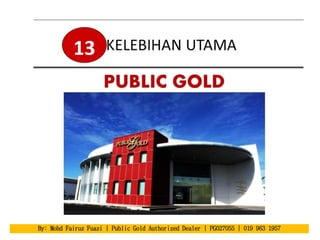 By: Mohd Fairuz Fuazi | Public Gold Authorized Dealer | PG027055 | 019 963 1957
13
 