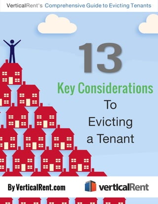 13 Key Considerations to Evicting a Tenant I
Key Considerations
VerticalRent's Comprehensive Guide to Evicting Tenants
To
Evicting
a Tenant
 