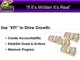 “If It’s Written It’s Real”
Use “KPI” to Drive Growth:
• Create Accountability
• Establish Goals & Actions
• Measure Progress
 