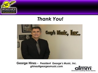 Thank You!
a Defined Company Culture
George Hines - President George’s Music, Inc.
ghines@georgesmusic.com
 
