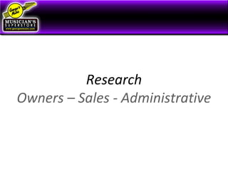 Research
Owners – Sales - Administrative
 