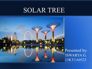 SOLAR TREE
Presented by:
ISWARYA G.
13KT1A0523
 
