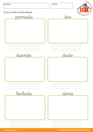 Nombre: Fecha:
© www.materialdeaprendizaje.comLecto-escritura
9. Lee, escribe y haz los dibujos.
pomada dos
duende dado
tostada dona
 