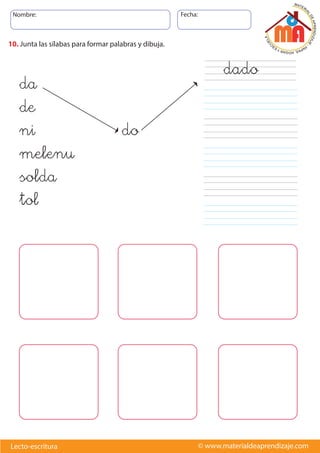 Nombre: Fecha:
© www.materialdeaprendizaje.comLecto-escritura
10. Junta las sílabas para formar palabras y dibuja.
da
de
ni
melenu
solda
tol
do
dado
 