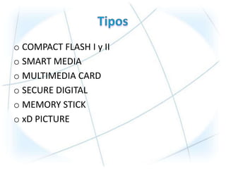 o COMPACT FLASH I y II
o SMART MEDIA
o MULTIMEDIA CARD
o SECURE DIGITAL
o MEMORY STICK
o xD PICTURE
 