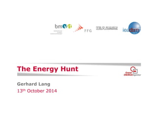 The Energy Hunt 
Gerhard Lang 
13th October 2014 
 
